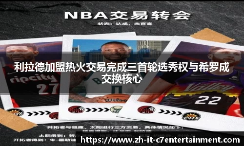 利拉德加盟热火交易完成三首轮选秀权与希罗成交换核心