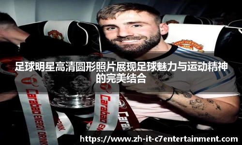 足球明星高清圆形照片展现足球魅力与运动精神的完美结合
