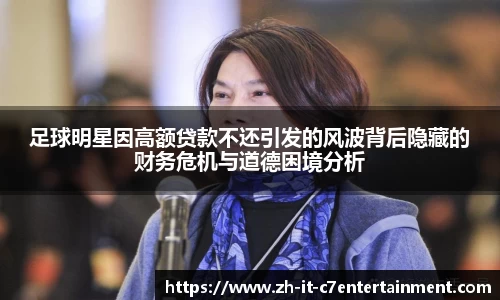 足球明星因高额贷款不还引发的风波背后隐藏的财务危机与道德困境分析